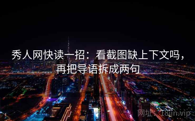 秀人网快读一招：看截图缺上下文吗，再把导语拆成两句