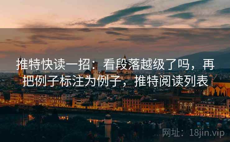 推特快读一招：看段落越级了吗，再把例子标注为例子，推特阅读列表