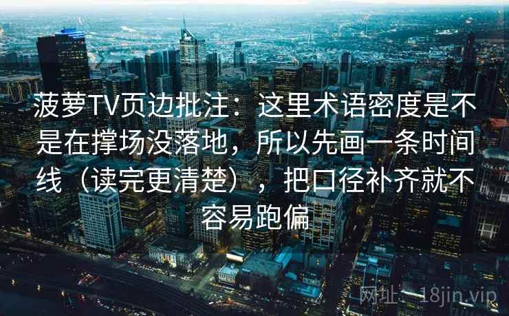 菠萝TV页边批注:这里术语密度是不是在撑场没落地,所以先画一条时间线(读完更清楚),把口径补齐就不容易跑偏 菠萝TV页边批注:这里术语密度是不是在撑场没落地,所以先画一条时间线(读完更清楚),把口径补齐就不容易跑偏