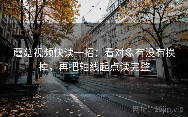 蘑菇视频快读一招:看对象有没有换掉,再把轴线起点读完整 蘑菇视频快读一招:看对象有没有换掉,再把轴线起点读完整